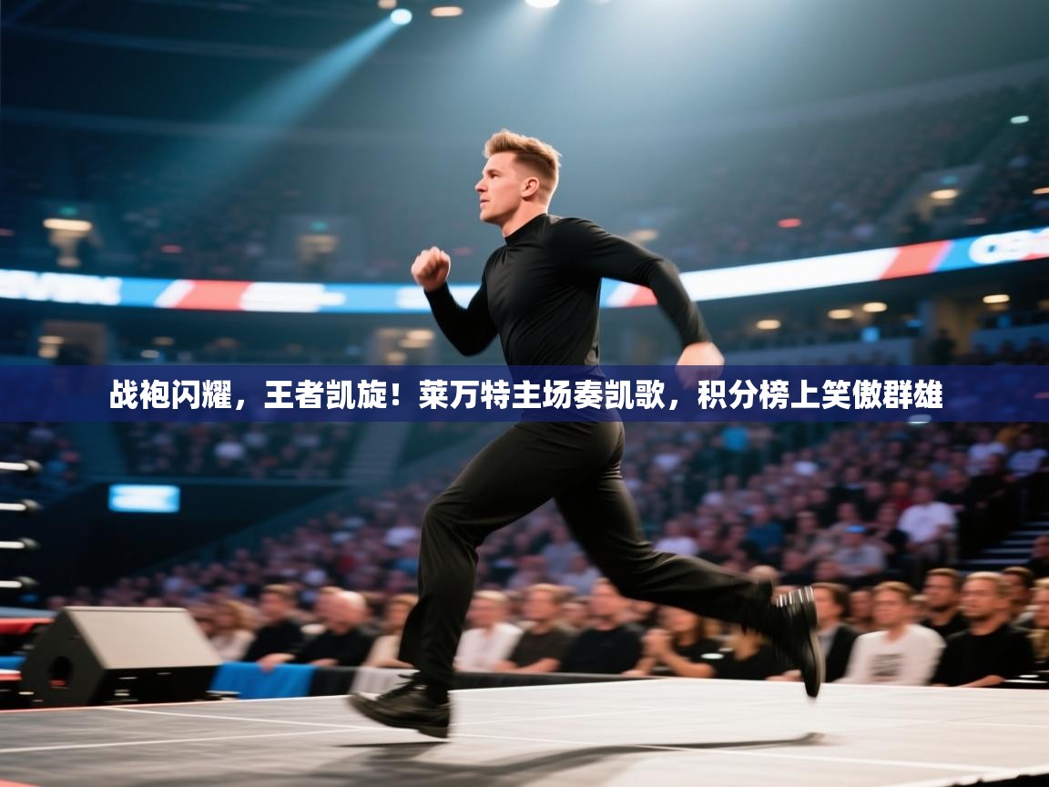 战袍闪耀，王者凯旋！莱万特主场奏凯歌，积分榜上笑傲群雄  第1张